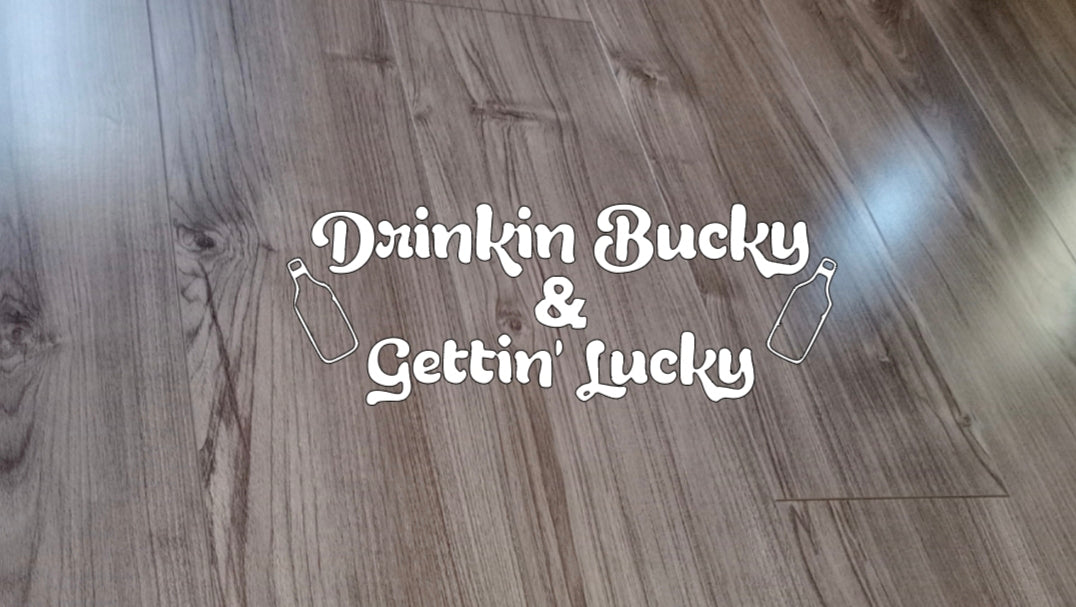 Drinkin Bucky & gettin lucky