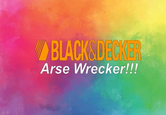 Black and Decker arse wrecker