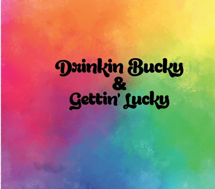 Drinkin bucky and gettin lucky