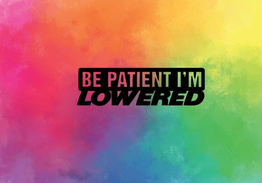 Be patient I'm lowered